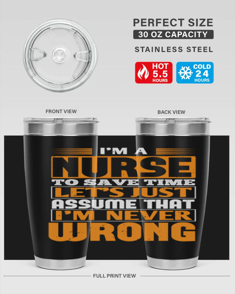 I’m a nurse to save time let’s just assume that i’m never wrong Style 298#- nurse- tumbler