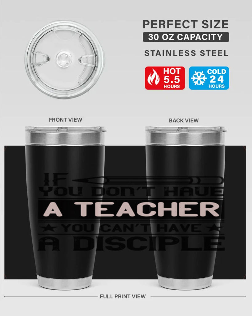 If you don’t have a teacher you can’t have a disciple Style 99#- teacher- tumbler