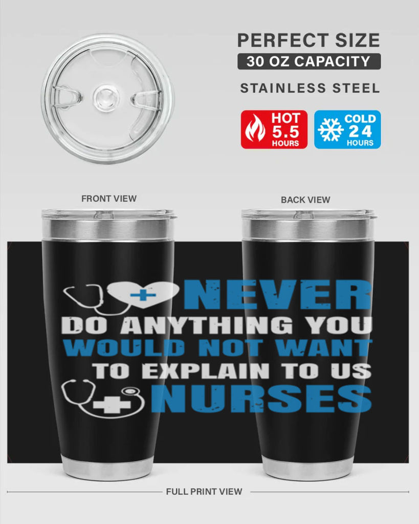 Never do anything you would not want to explain to us nurses Style 297#- nurse- tumbler
