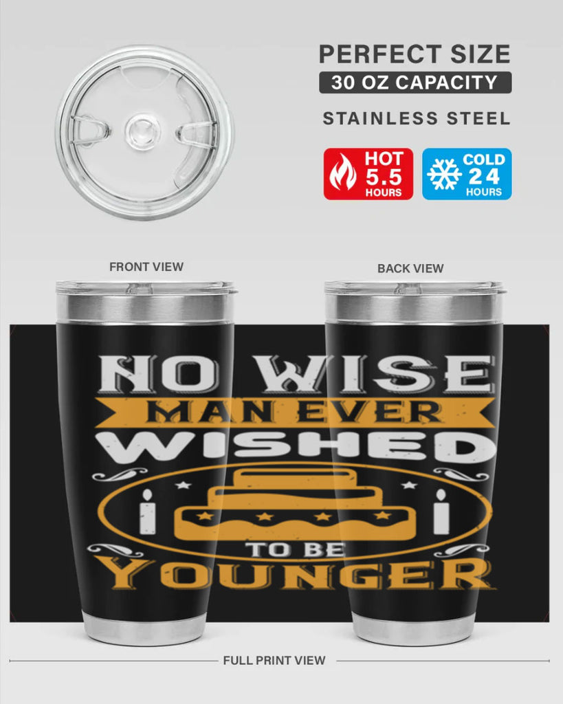 No wise man ever wished to be younger Style 53#- birthday- tumbler