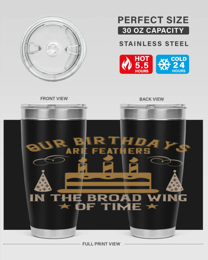 Our birthdays are feathers in the broad wing of time Style 47#- birthday- tumbler