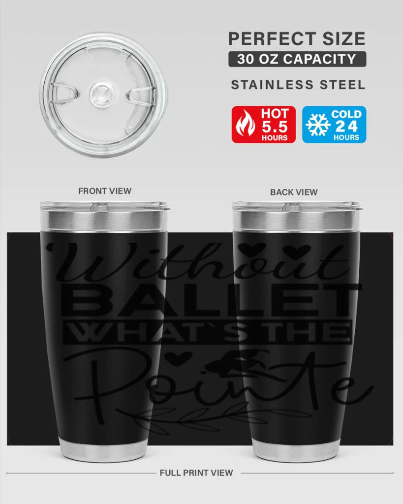 Without Ballet WhatS the Pointe 97#- ballet- Tumbler