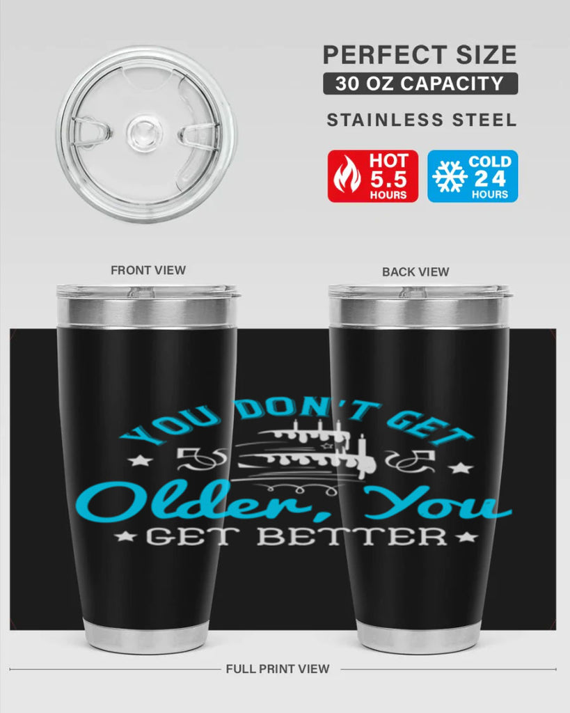You dont get older you get better Style 12#- birthday- tumbler