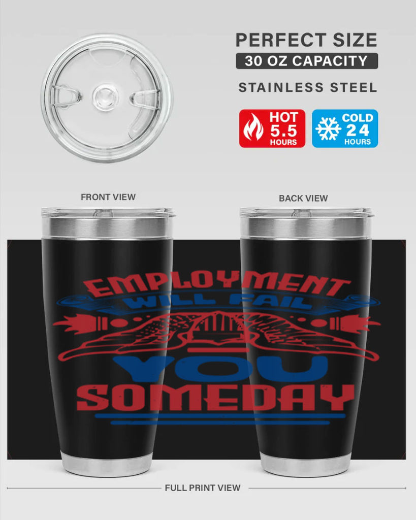 employment will fail you someday Style 79#- Fourt Of July- Tumbler