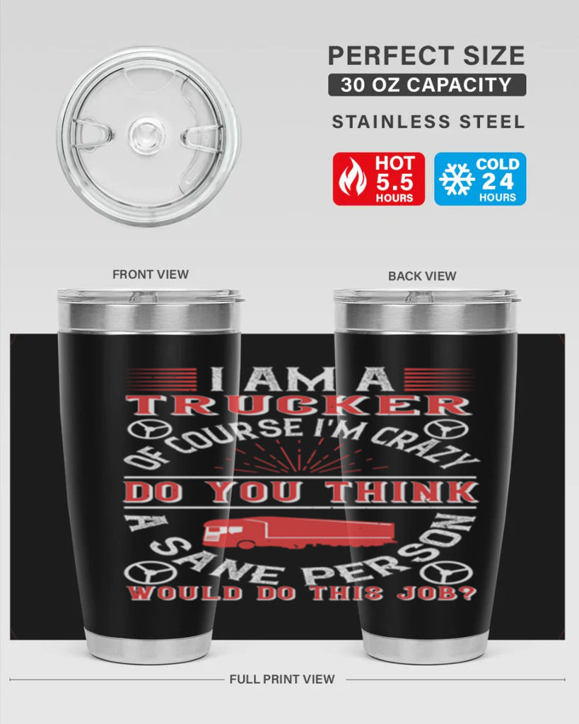 i am a trucker of course im crazy do z Style 46#- truck driver- tumbler