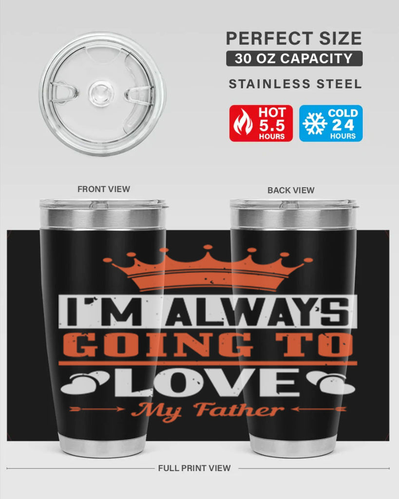 im always going to love my father 235#- fathers day- Tumbler