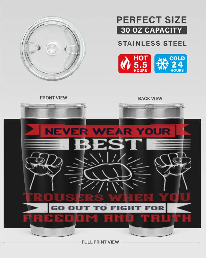 never wear your best trousers when you go out to fight for freedom and truth 40#- Veterns Day- Tumbler