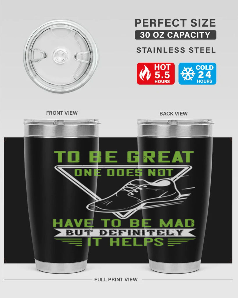 to be great one does not have to be mad but definitely it helps 6#- running- Tumbler