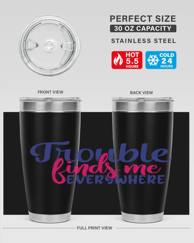trouble finds me everywhere 363#- mom- Tumbler