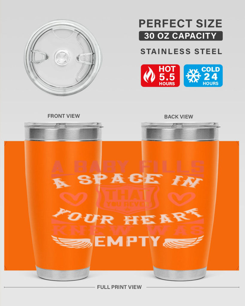 A baby fills a space in your heart that you never knew was empty Style 146#- baby- tumbler