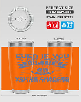 Even if you just change one life you’ve changed the world forever Style 4#- volunteer- Tumbler
