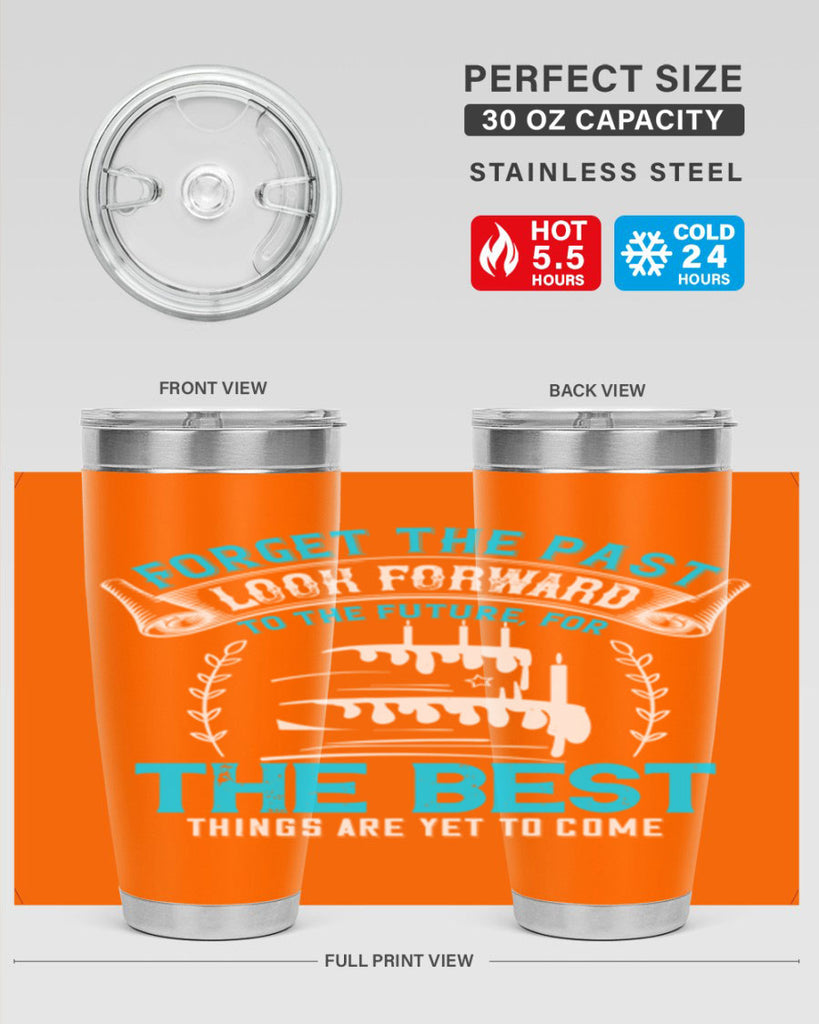 Forget the past look forward to the future for the best things are yet to come Style 82#- birthday- tumbler