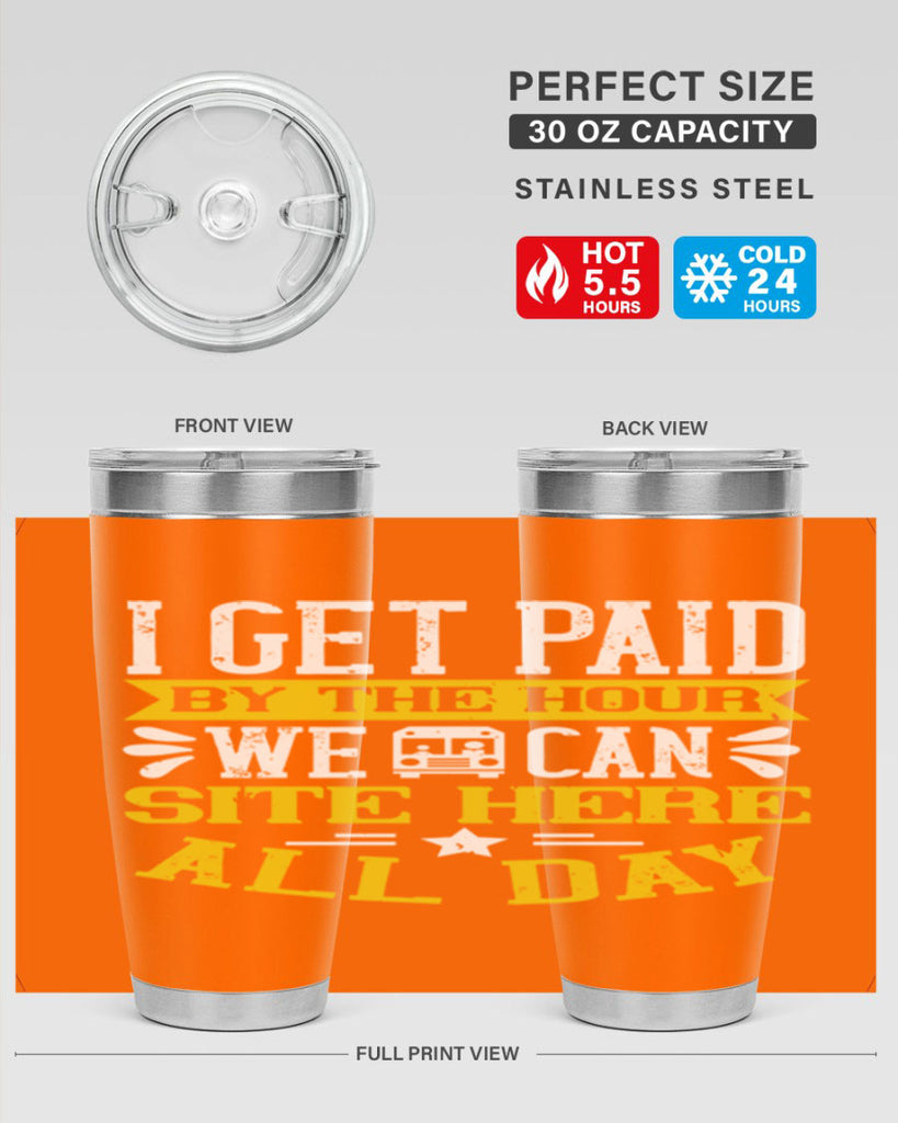 I GET PAID BY THE HOUR WE CAN SITE HERE ALL DAY Style 32#- bus driver- tumbler