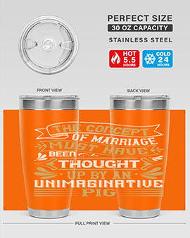 The concept of marriage must have been thought up by an unimaginative pig Style 24#- pig- Tumbler