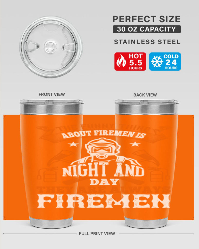 The funny thing about firemen is night and day they are always firemen Style 28#- fire fighter- tumbler