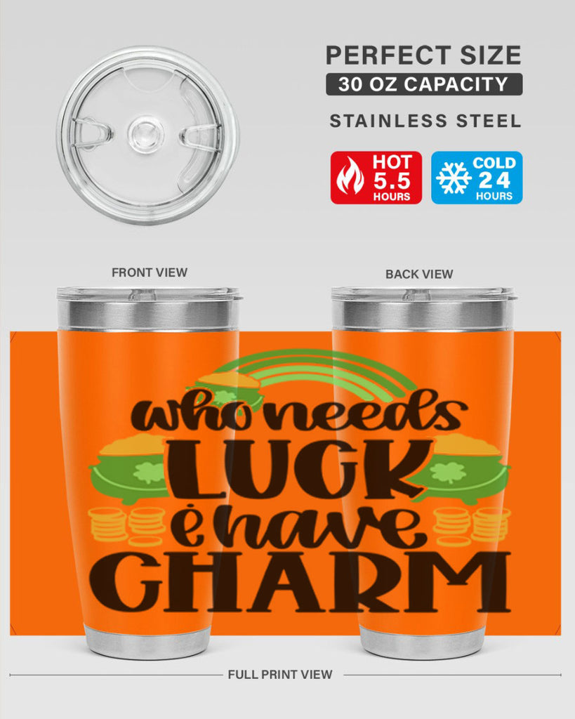 Who Needs I Have Charm Style 15#- St Patricks Day- Tumbler