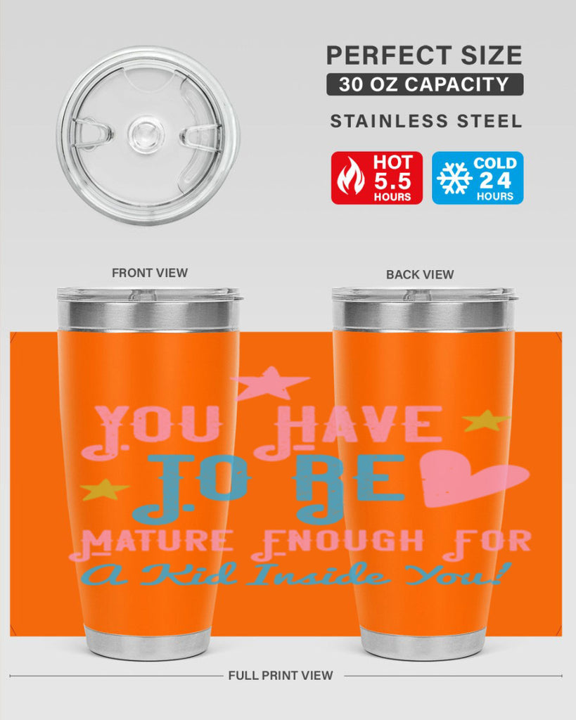 You Have To Be Mature Enough For A Kid Inside You Style 10#- baby- Tumbler
