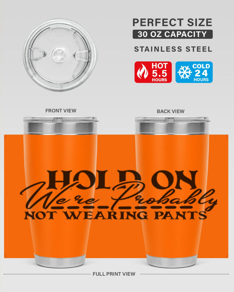 hold on were probably not wearing pants 69#- home- Tumbler