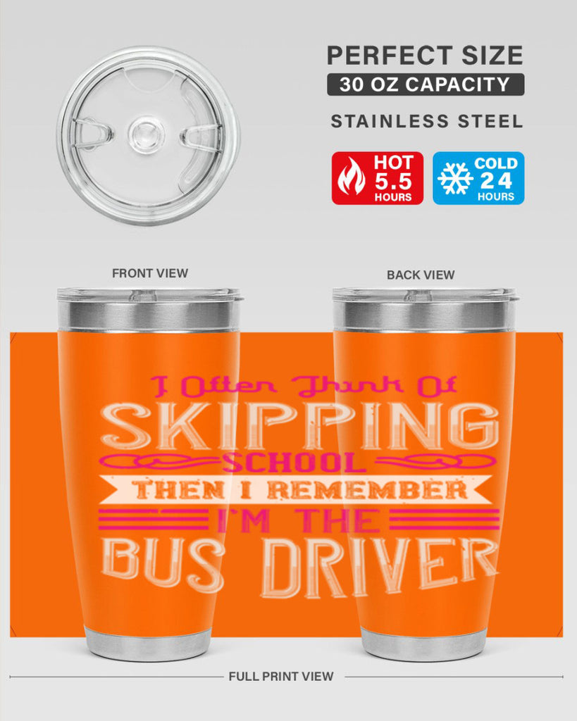 i often think of skipping school then i remember I’m the bus driver Style 27#- bus driver- tumbler