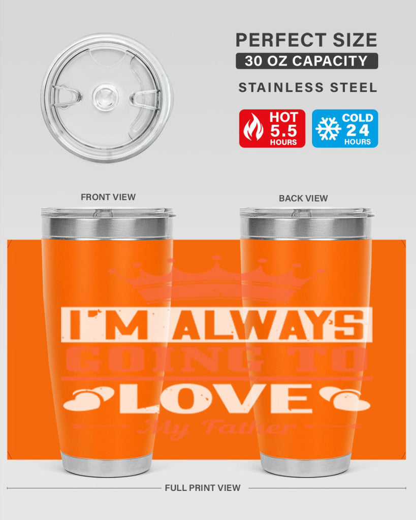 im always going to love my father 235#- fathers day- Tumbler