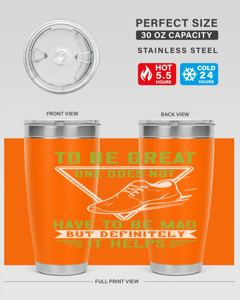 to be great one does not have to be mad but definitely it helps 6#- running- Tumbler