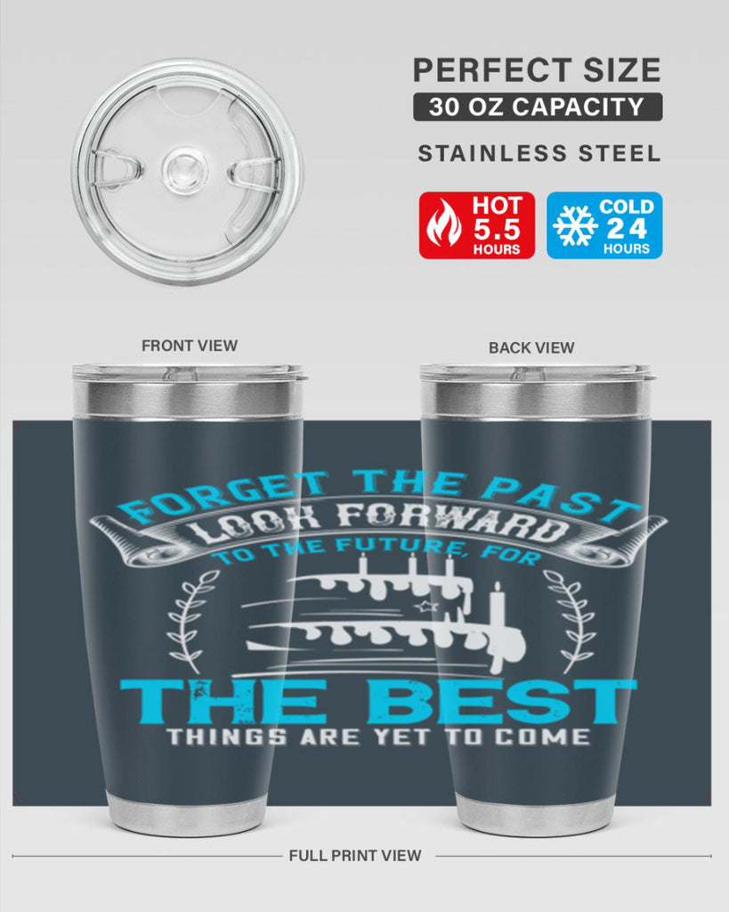 Forget the past look forward to the future for the best things are yet to come Style 82#- birthday- tumbler