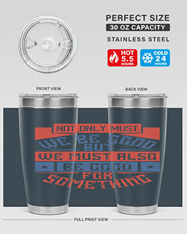 Not only must we be good but we must also be good for something Style 40#- volunteer- Tumbler
