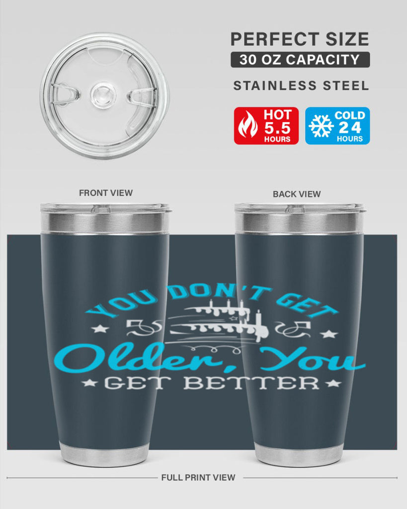 You dont get older you get better Style 12#- birthday- tumbler