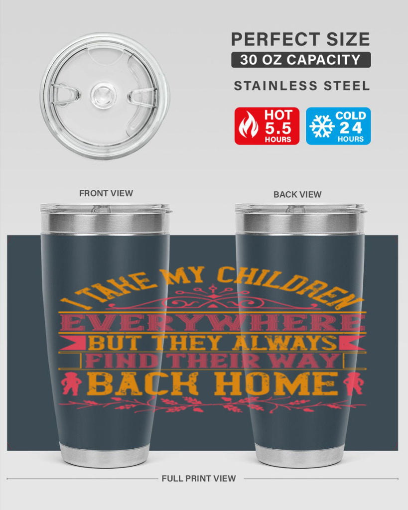 i take my children everywhere but they always find their way back home 46#- Parents Day- Tumbler