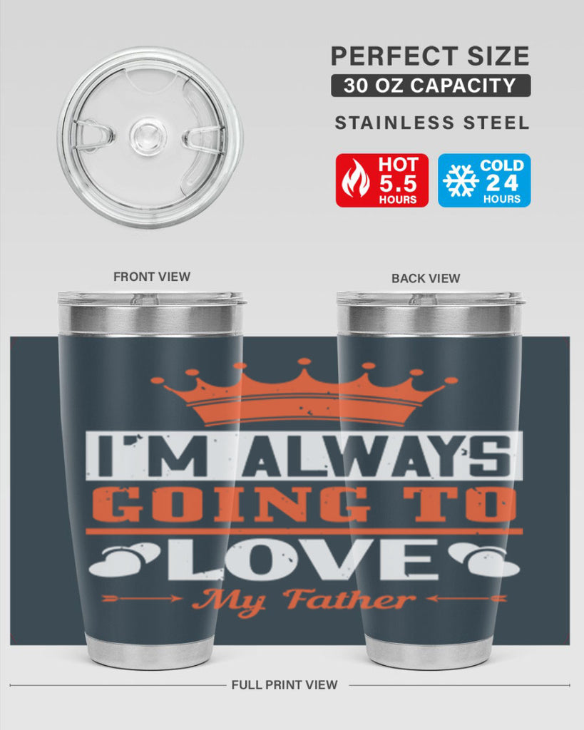 im always going to love my father 235#- fathers day- Tumbler
