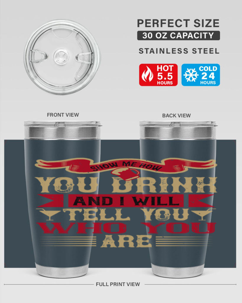 show me how you drink and i will tell you who you are 28#- drinking- Tumbler