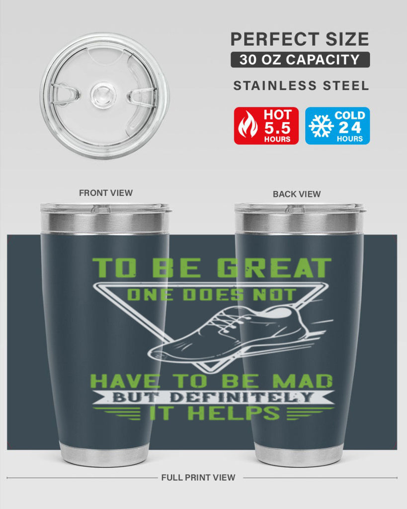 to be great one does not have to be mad but definitely it helps 6#- running- Tumbler