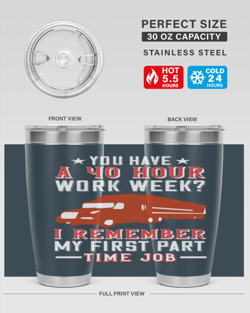 you have a hour work week i remember my first part time job Style 5#- truck driver- tumbler