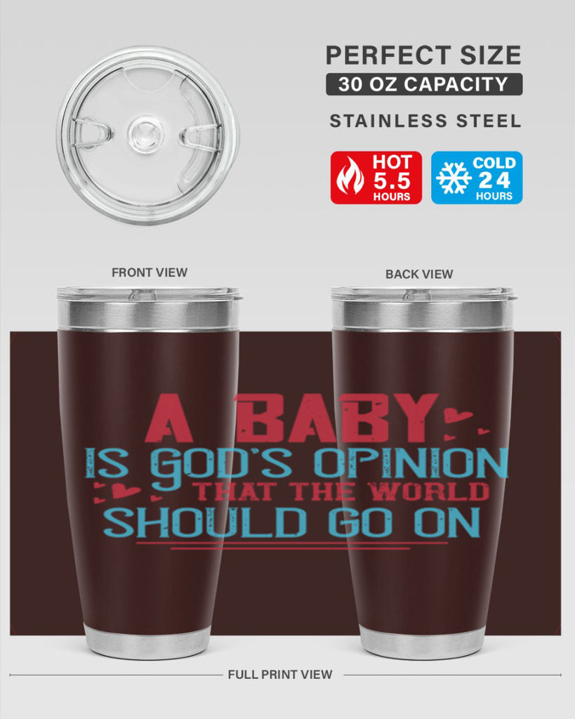 A baby is Gods opinion that the world should go on Style 9#- baby- Tumbler