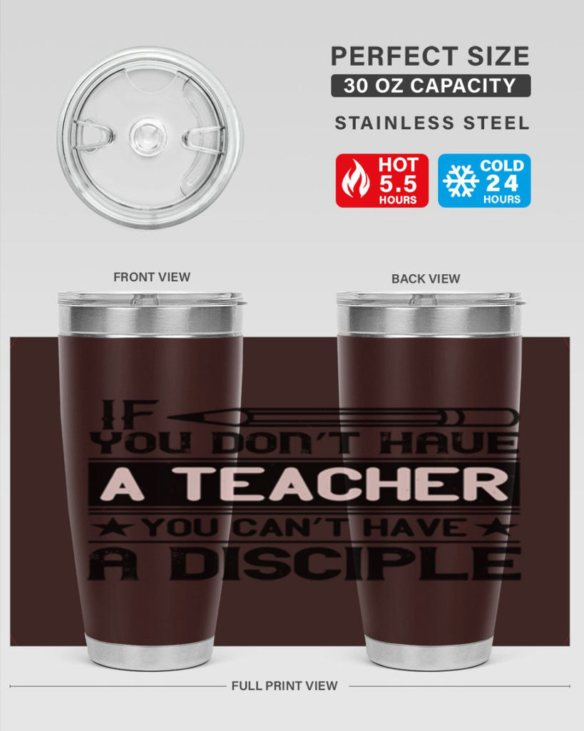 If you don’t have a teacher you can’t have a disciple Style 99#- teacher- tumbler