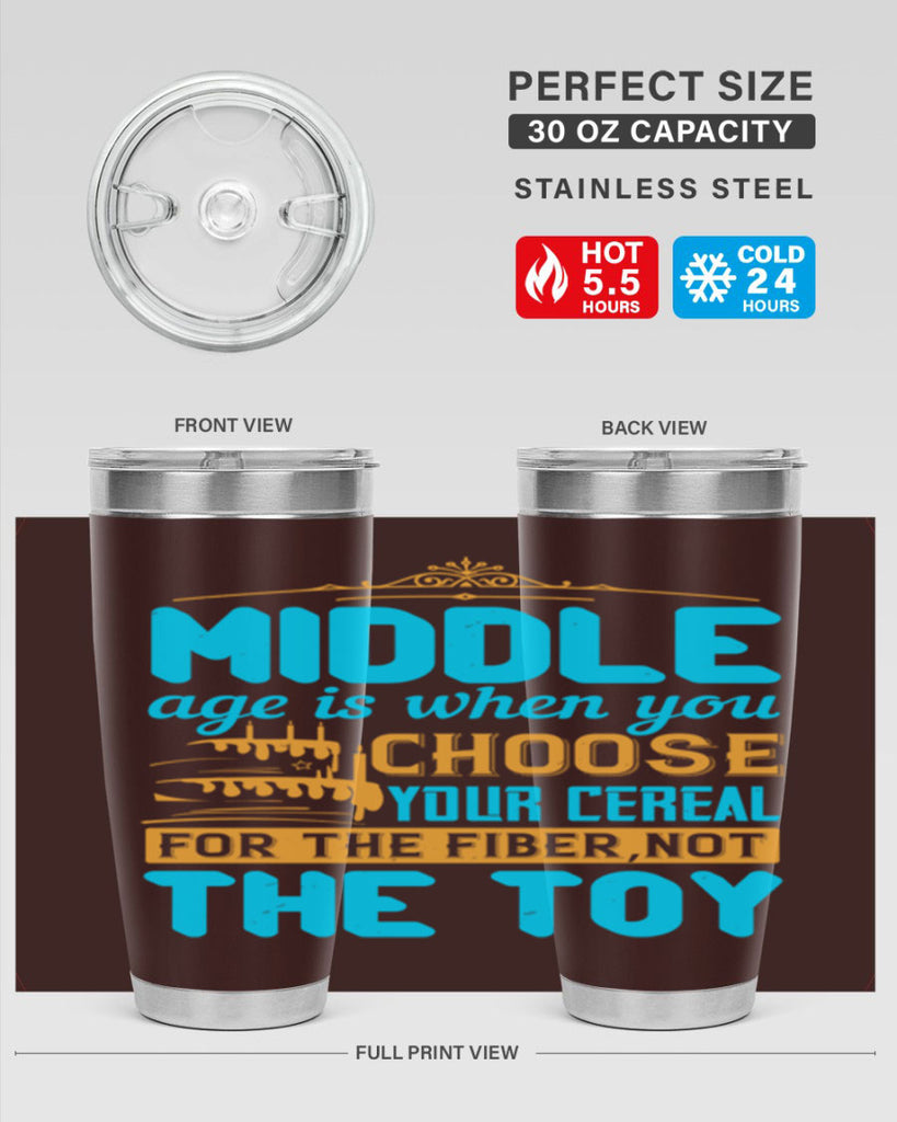 Middle age is when you choose your cereal for the fiber not the toy Style 59#- birthday- tumbler