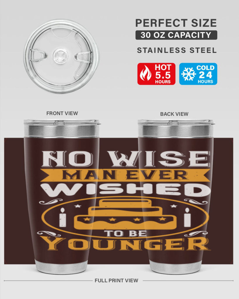 No wise man ever wished to be younger Style 53#- birthday- tumbler