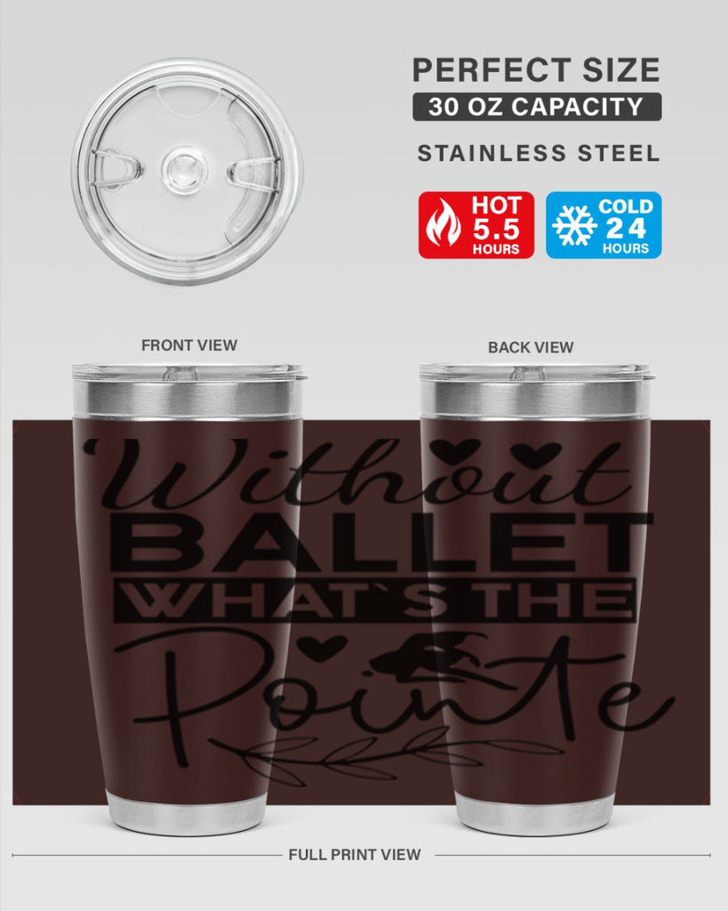 Without Ballet WhatS the Pointe 97#- ballet- Tumbler