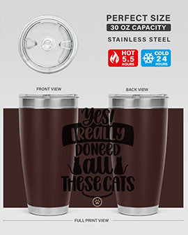 Yes I Really Do Need Style 109#- cat- Tumbler