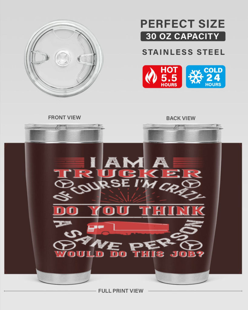 i am a trucker of course im crazy do z Style 46#- truck driver- tumbler