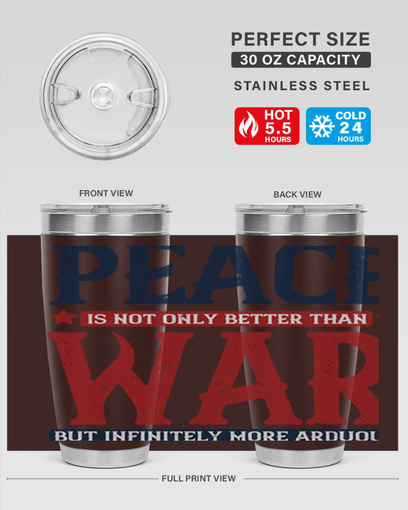 peace is not only better than war but infinitely more arduous 36#- Veterns Day- Tumbler