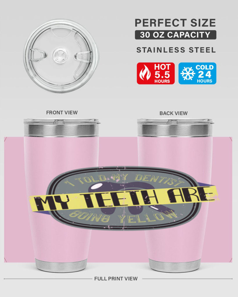 I told my dentist my teeth are going yellow Style 35#- dentist- tumbler