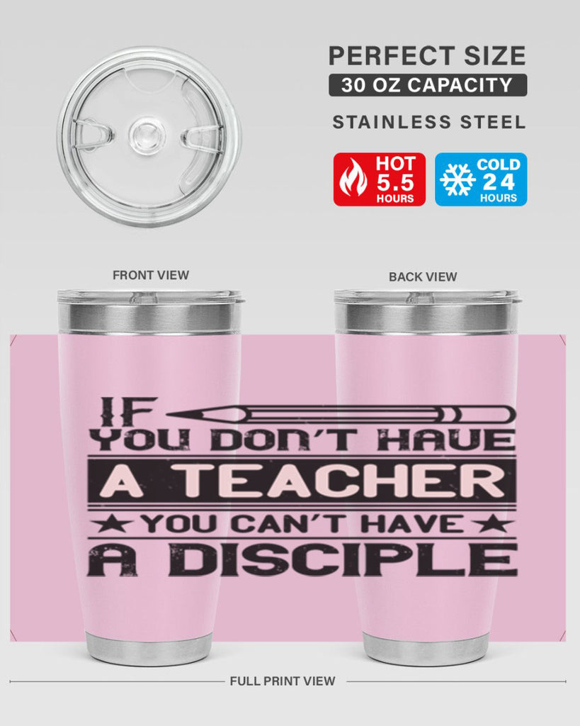 If you don’t have a teacher you can’t have a disciple Style 99#- teacher- tumbler
