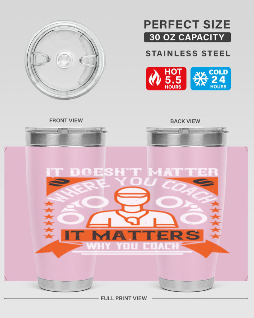 It doesnt matter where you coach it matters why you coach Style 27#- coaching- tumbler