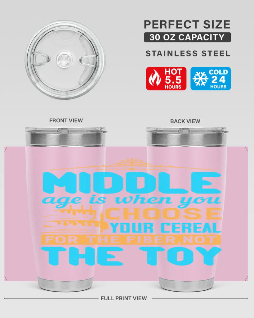 Middle age is when you choose your cereal for the fiber not the toy Style 59#- birthday- tumbler