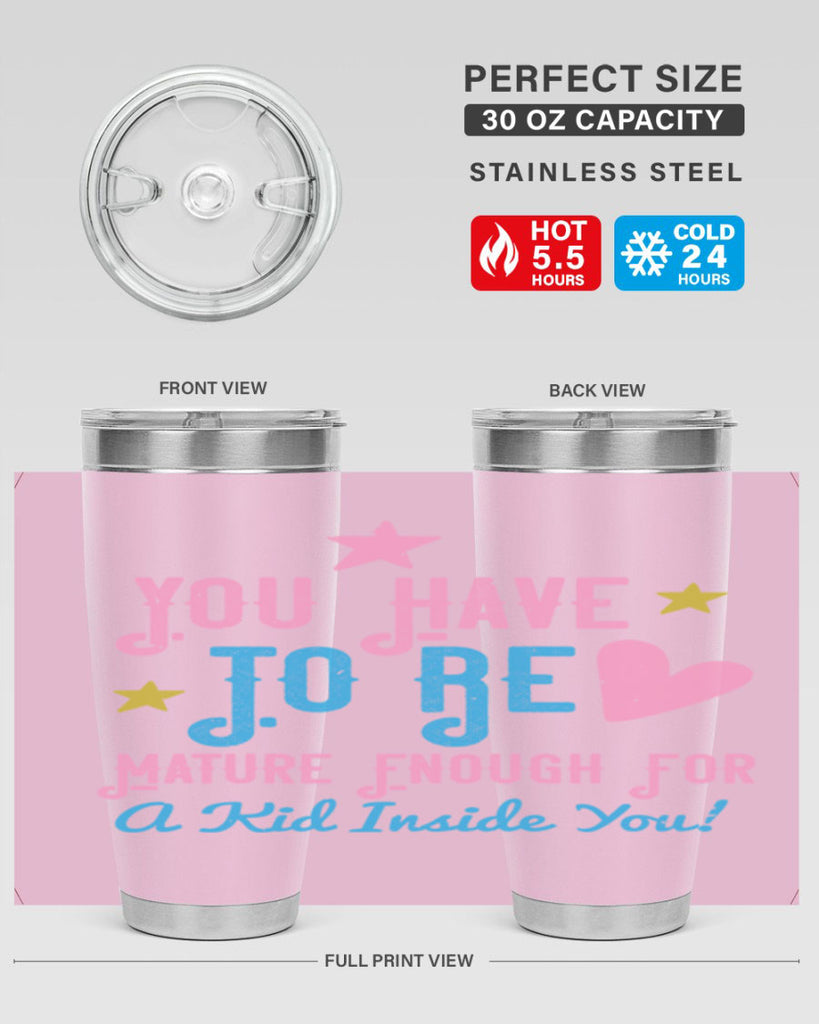 You Have To Be Mature Enough For A Kid Inside You Style 10#- baby- Tumbler