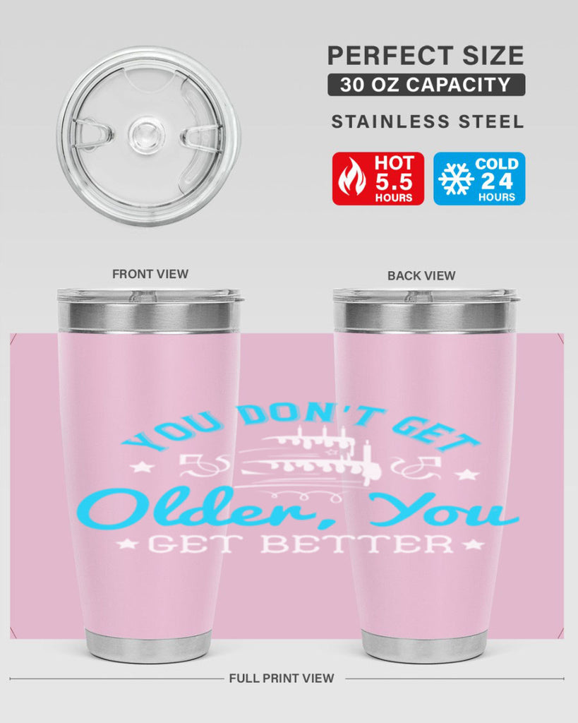 You dont get older you get better Style 12#- birthday- tumbler