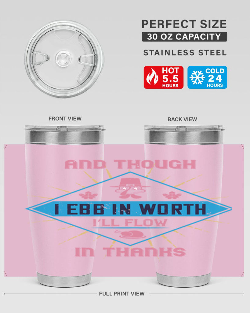 and though i ebb in worth i’ll flow in thanks 49#- thanksgiving- Tumbler