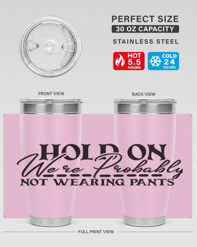 hold on were probably not wearing pants 69#- home- Tumbler