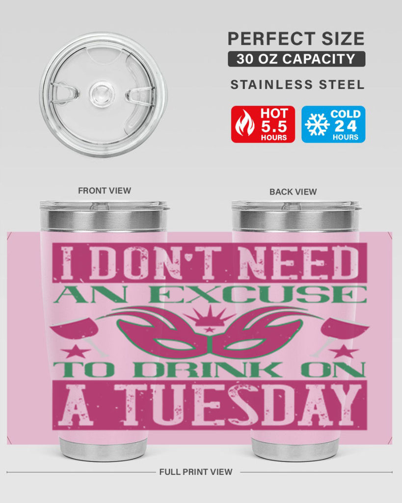 i dont need an excuse to drink on a tuesday 68#- mardi gras- Tumbler